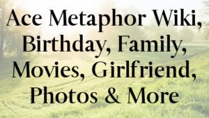 Ace Metaphor Wiki, Birthday, Family, Movies, Girlfriend, Photos & More