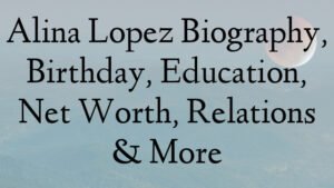 Alina Lopez Biography, Birthday, Education, Net Worth, Relations & More
