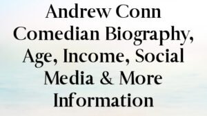 Andrew Conn Comedian Biography, Age, Income, Social Media & More Information
