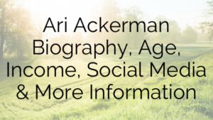 Ari Ackerman Biography, Age, Income, Social Media & More Information