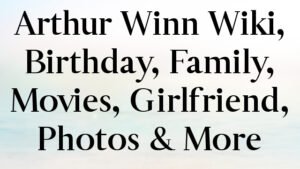 Arthur Winn Wiki, Birthday, Family, Movies, Girlfriend, Photos & More