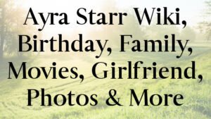Ayra Starr Wiki, Birthday, Family, Movies, Girlfriend, Photos & More