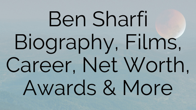 Ben Sharfi Biography, Films, Career, Net Worth, Awards & More