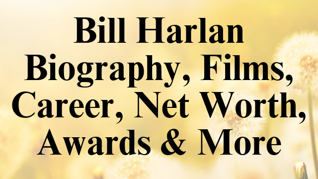 Bill Harlan Biography, Films, Career, Net Worth, Awards & More