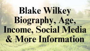Blake Wilkey Biography, Age, Income, Social Media & More Information
