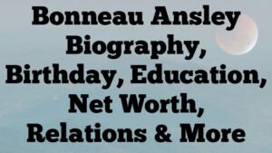 Bonneau Ansley Biography, Birthday, Education, Net Worth, Relations & More