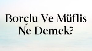 Borçlu Ve Müflis Ne Demek?