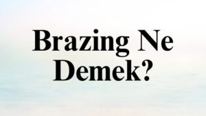 Brazing Ne Demek?