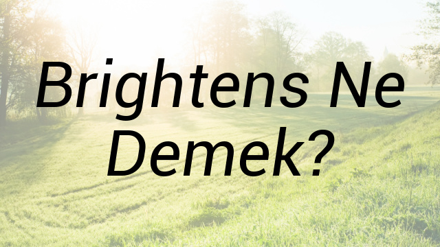 Brightens Ne Demek?