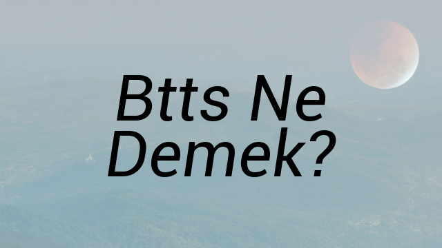 Btts Ne Demek?