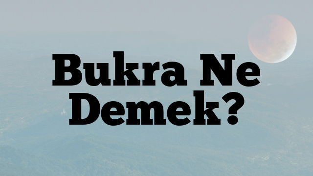 Bukra Ne Demek?