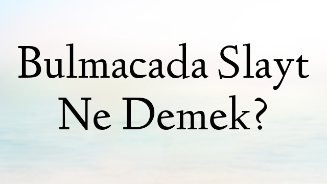 Bulmacada Slayt Ne Demek?