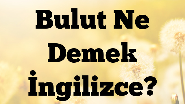 Bulut Ne Demek İngilizce?