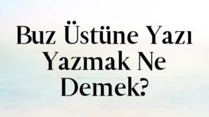 Buz Üstüne Yazı Yazmak Ne Demek?