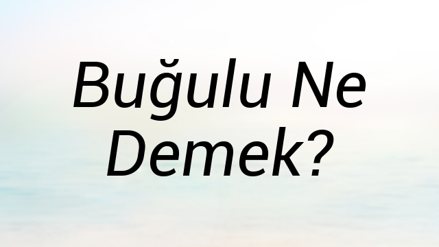 Buğulu Ne Demek?