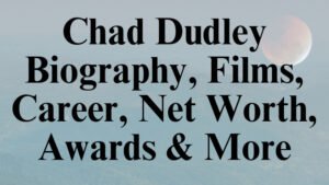 Chad Dudley Biography, Films, Career, Net Worth, Awards & More