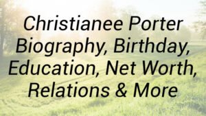 Christianee Porter Biography, Birthday, Education, Net Worth, Relations & More