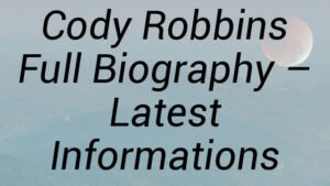 Cody Robbins Full Biography – Latest Informations