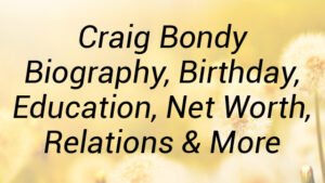 Craig Bondy Biography, Birthday, Education, Net Worth, Relations & More