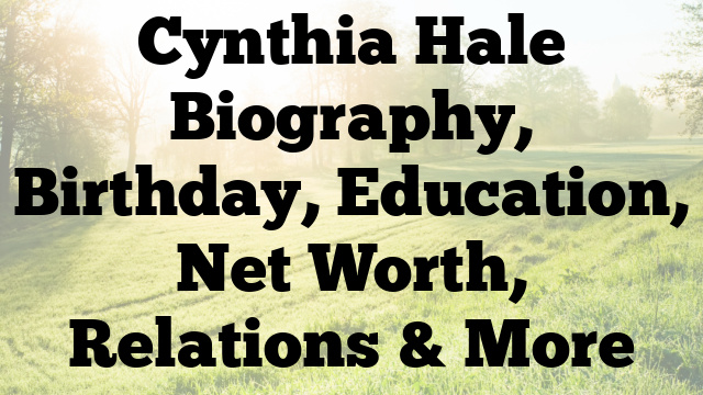 Cynthia Hale Biography, Birthday, Education, Net Worth, Relations & More