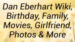 Dan Eberhart Wiki, Birthday, Family, Movies, Girlfriend, Photos & More