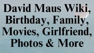 David Maus Wiki, Birthday, Family, Movies, Girlfriend, Photos & More