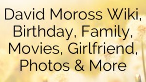 David Moross Wiki, Birthday, Family, Movies, Girlfriend, Photos & More