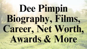 Dee Pimpin Biography, Films, Career, Net Worth, Awards & More