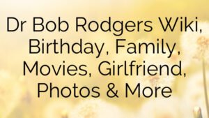 Dr Bob Rodgers Wiki, Birthday, Family, Movies, Girlfriend, Photos & More