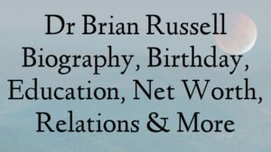 Dr Brian Russell Biography, Birthday, Education, Net Worth, Relations & More