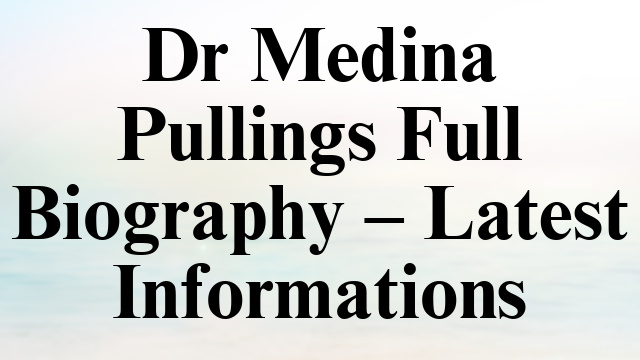 Dr Medina Pullings Full Biography – Latest Informations