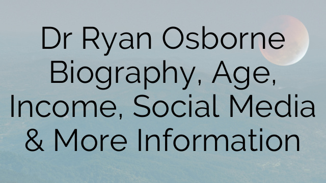 Dr Ryan Osborne Biography, Age, Income, Social Media & More Information