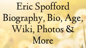 Eric Spofford Biography, Bio, Age, Wiki, Photos & More