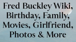 Fred Buckley Wiki, Birthday, Family, Movies, Girlfriend, Photos & More
