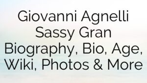 Giovanni Agnelli Sassy Gran Biography, Bio, Age, Wiki, Photos & More