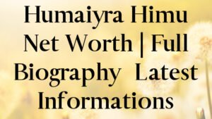 Humaiyra Himu Net Worth | Full Biography – Latest Informations