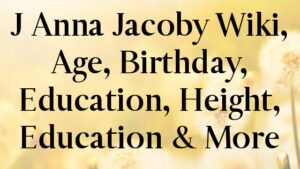 J Anna Jacoby Wiki, Age, Birthday, Education, Height, Education & More