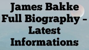James Bakke Full Biography – Latest Informations