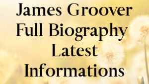James Groover Full Biography – Latest Informations