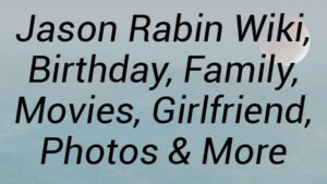 Jason Rabin Wiki, Birthday, Family, Movies, Girlfriend, Photos & More