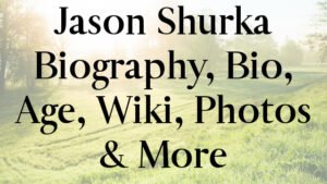 Jason Shurka Biography, Bio, Age, Wiki, Photos & More
