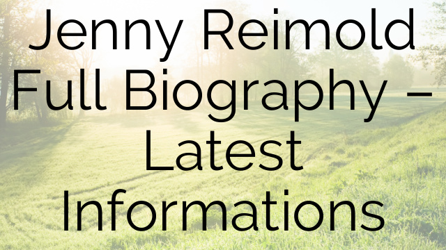 Jenny Reimold Full Biography – Latest Informations