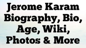 Jerome Karam Biography, Bio, Age, Wiki, Photos & More