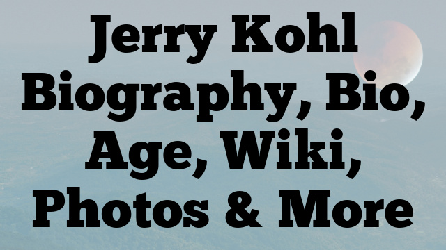 Jerry Kohl Biography, Bio, Age, Wiki, Photos & More