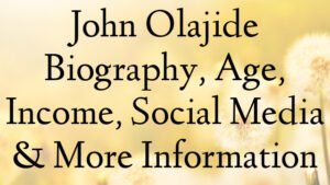 John Olajide Biography, Age, Income, Social Media & More Information