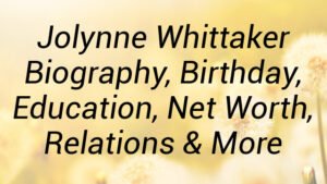 Jolynne Whittaker Biography, Birthday, Education, Net Worth, Relations & More