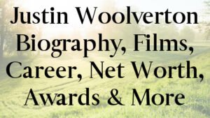 Justin Woolverton Biography, Films, Career, Net Worth, Awards & More