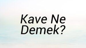Kave Ne Demek?