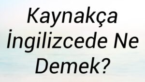 Kaynakça İngilizcede Ne Demek?