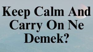 Keep Calm And Carry On Ne Demek?